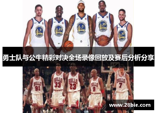 勇士队与公牛精彩对决全场录像回放及赛后分析分享